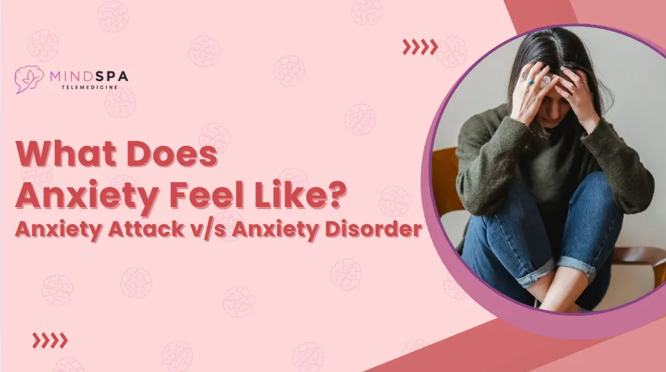 What Does Anxiety Feel Like? Difference Between Anxiety Attack and Anxiety Disorder