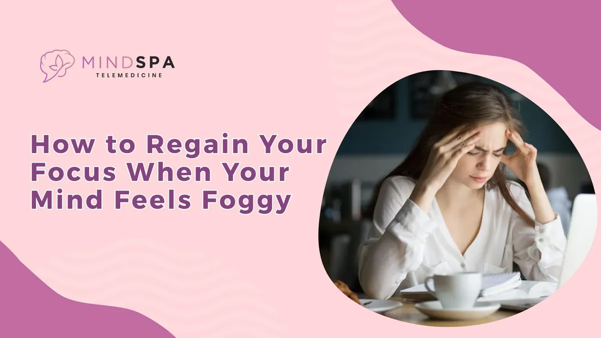 How to Regain Your Focus When Your Mind Feels Foggy