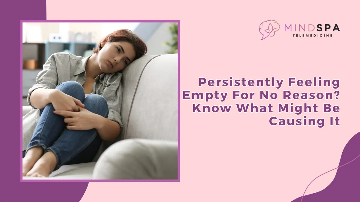Persistently Feeling Empty For No Reason? Know What Might Be Causing It