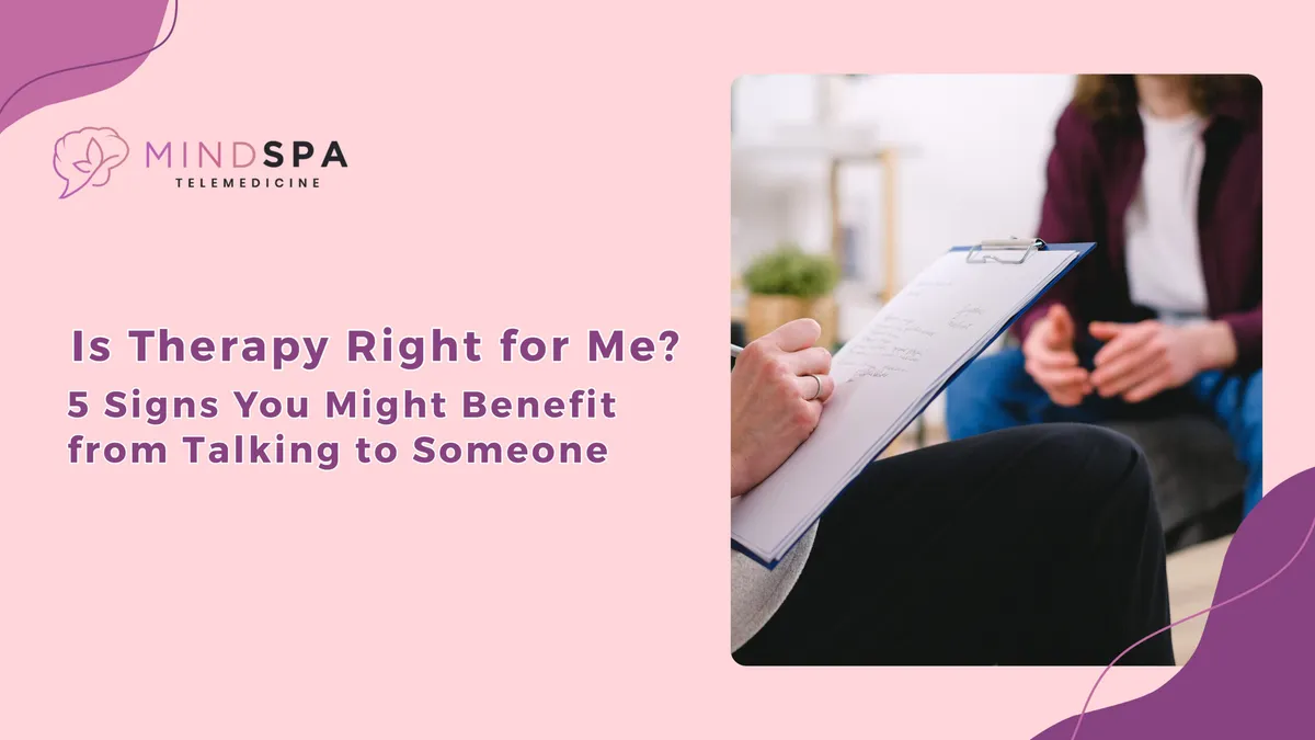 Is Therapy Right for Me? 5 Signs You Might Benefit from Talking to Someone
