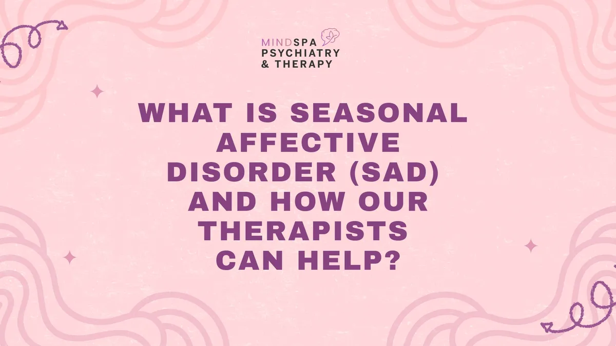 What is Seasonal Affective Disorder (SAD) and How Our Therapists Can Help?