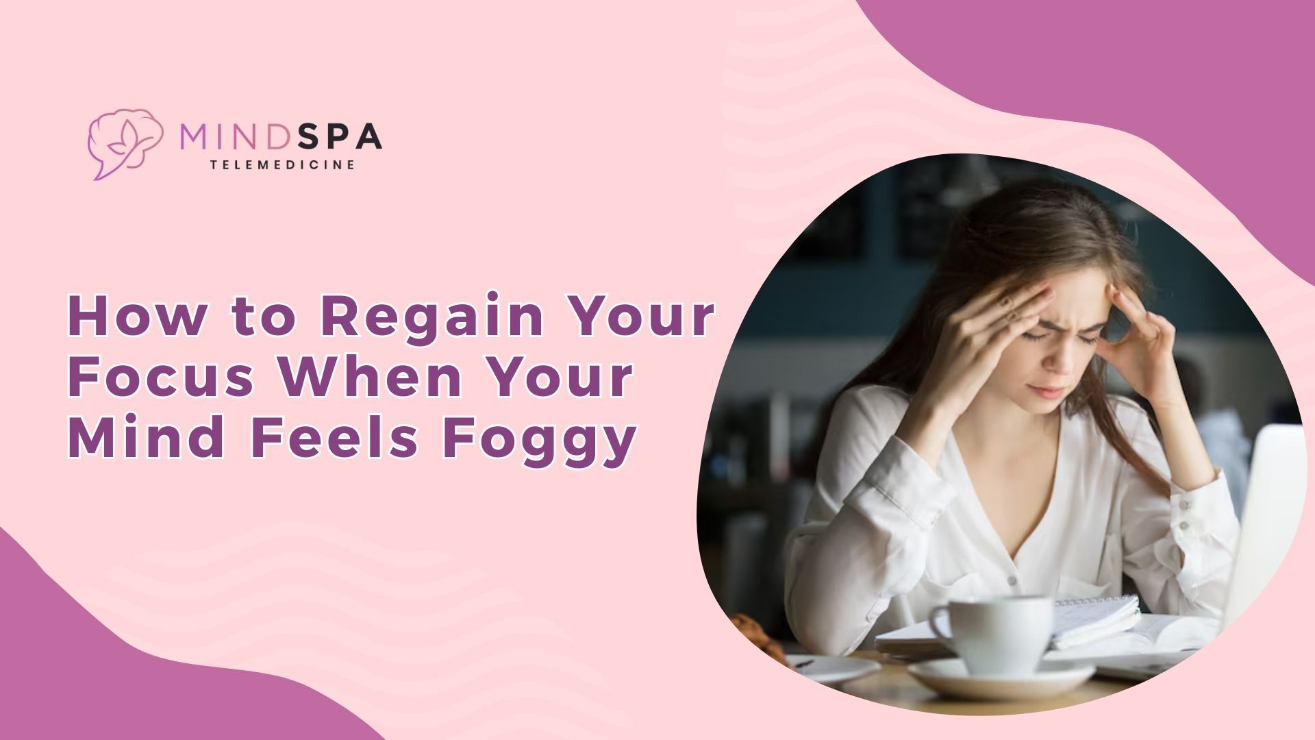 How to Regain Your Focus When Your Mind Feels Foggy
