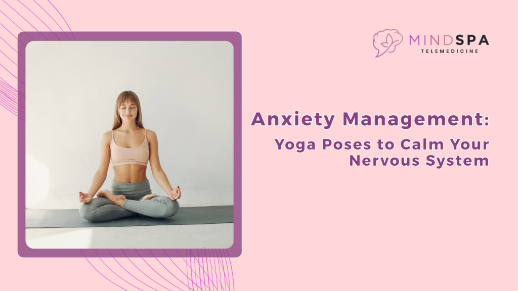 Anxiety Management Yoga Poses to Calm Your Nervous System
