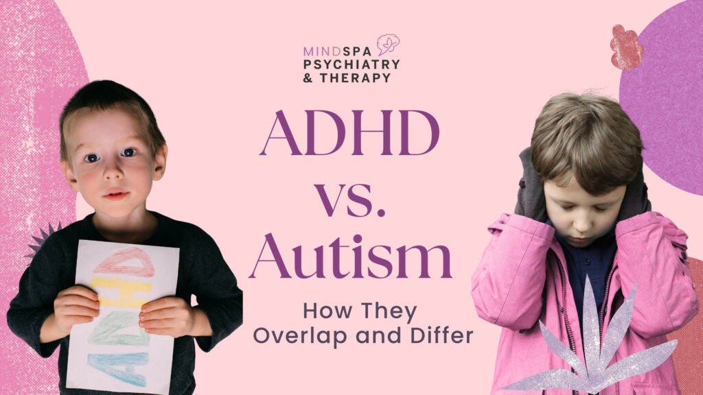 ADHD vs. Autism: How They Overlap and Differ