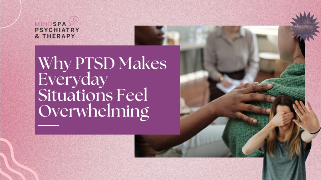 Why PTSD Makes Everyday Situations Feel Overwhelming