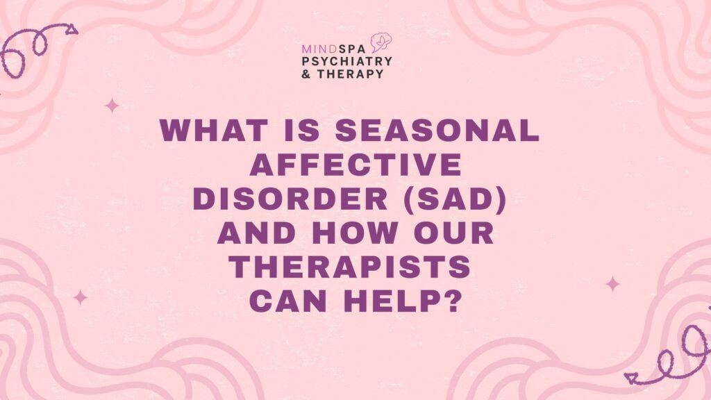 What is Seasonal Affective Disorder (SAD) and How Our Therapists Can Help